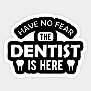 Dentist - Have no fear the dentist is here Sticker